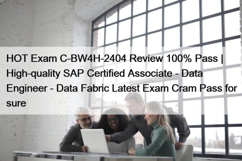 HOT Exam C-BW4H-2404 Review 100% Pass | High-quality ...