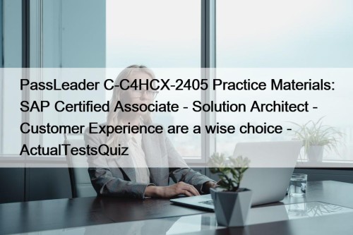 PassLeader C-C4HCX-2405 Practice Materials: SAP Certified Associate - ...