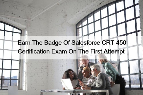 Earn The Badge Of Salesforce CRT-450 Certification Exam ...