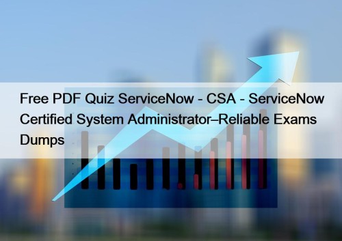 Free PDF Quiz ServiceNow - CSA - ServiceNow ...