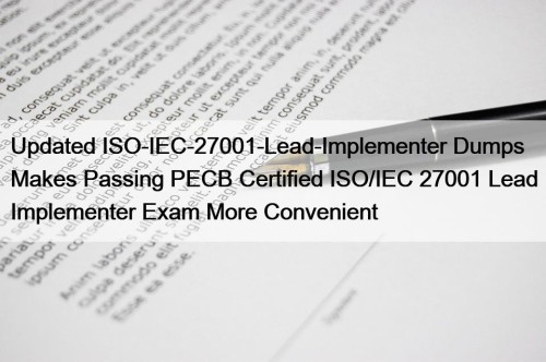 Updated ISO-IEC-27001-Lead-Implementer Dumps Makes Passing PECB Certified ISO/IEC ...